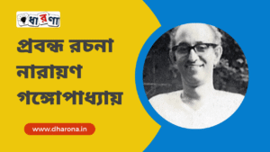 প্রবন্ধ রচনা – নারায়ণ গঙ্গোপাধ্যায় | নারায়ণ গঙ্গোপাধ্যায় জীবনী রচনা