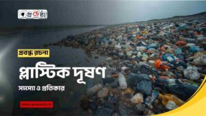 প্লাস্টিক দূষণ : সমস্যা ও প্রতিকার – প্রবন্ধ রচনা (উচ্চমাধ্যমিক প্রবন্ধ রচনা)
