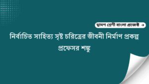 নির্বাচিত সাহিত্য সৃষ্ট চরিত্রের জীবনী নির্মাণ প্রকল্প প্রফেসর শঙ্কু | Class 12 Bengali Project